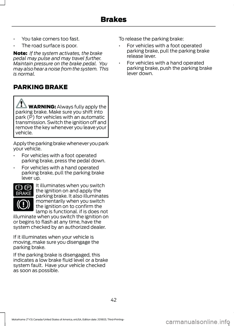 FORD F-53 2019  Owners Manual •You take corners too fast.
•The road surface is poor.
Note: If the system activates, the brakepedal may pulse and may travel further.Maintain pressure on the brake pedal.  Youmay also hear a nois