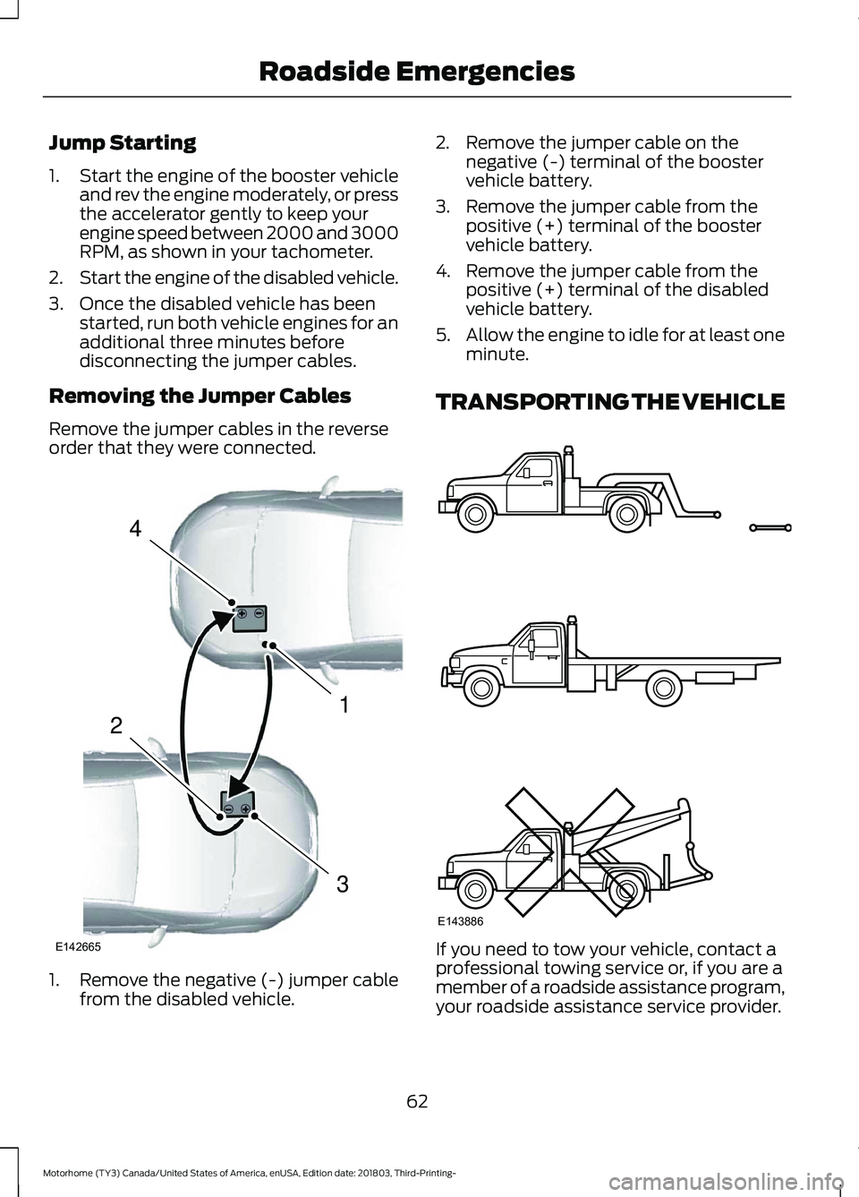 FORD F-53 2019  Owners Manual Jump Starting
1.Start the engine of the booster vehicleand rev the engine moderately, or pressthe accelerator gently to keep yourengine speed between 2000 and 3000RPM, as shown in your tachometer.
2.S