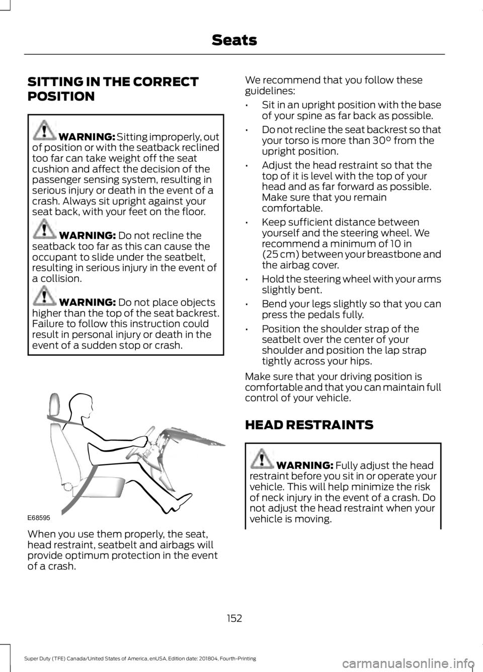 FORD F-550 2019 Owners Manual SITTING IN THE CORRECT
POSITION
WARNING: Sitting improperly, out
of position or with the seatback reclined
too far can take weight off the seat
cushion and affect the decision of the
passenger sensing FORD F-550 2019 Owners Manual SITTING IN THE CORRECT
POSITION
WARNING: Sitting improperly, out
of position or with the seatback reclined
too far can take weight off the seat
cushion and affect the decision of the
passenger sensing