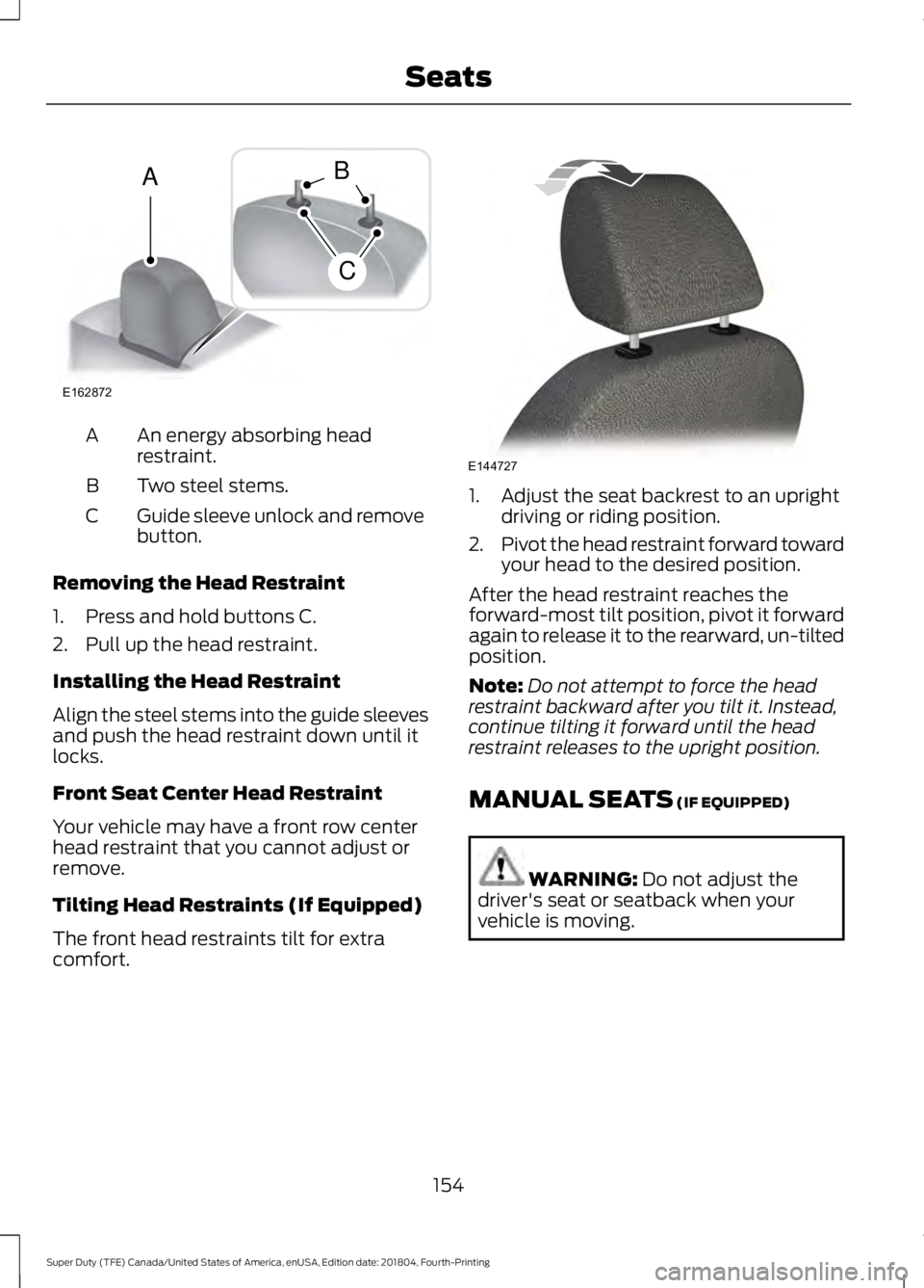 FORD F-550 2019 Owners Manual An energy absorbing head
restraint.
A
Two steel stems.
B
Guide sleeve unlock and remove
button.
C
Removing the Head Restraint
1. Press and hold buttons C.
2. Pull up the head restraint.
Installing the FORD F-550 2019 Owners Manual An energy absorbing head
restraint.
A
Two steel stems.
B
Guide sleeve unlock and remove
button.
C
Removing the Head Restraint
1. Press and hold buttons C.
2. Pull up the head restraint.
Installing the