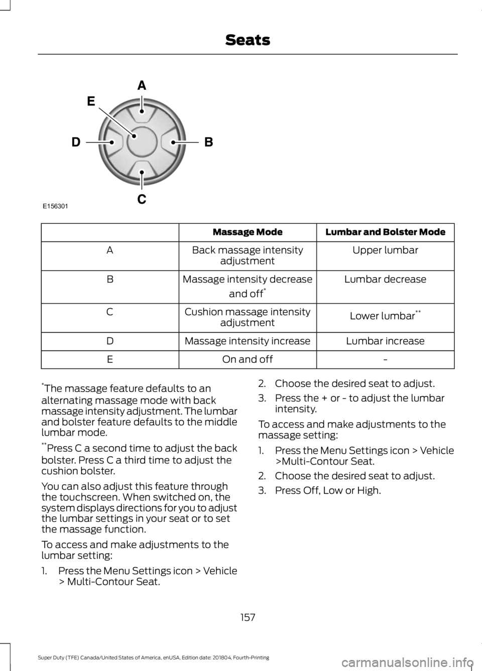 FORD F-550 2019 Owners Manual Lumbar and Bolster Mode
Massage Mode
Upper lumbar
Back massage intensity
adjustment
A
Lumbar decrease
Massage intensity decrease
and off*
B
Lower lumbar**
Cushion massage intensity
adjustment
C
Lumbar FORD F-550 2019 Owners Manual Lumbar and Bolster Mode
Massage Mode
Upper lumbar
Back massage intensity
adjustment
A
Lumbar decrease
Massage intensity decrease
and off*
B
Lower lumbar**
Cushion massage intensity
adjustment
C
Lumbar