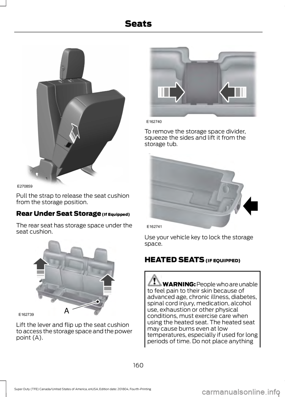 FORD F-550 2019  Owners Manual Pull the strap to release the seat cushion
from the storage position.
Rear Under Seat Storage (If Equipped)
The rear seat has storage space under the
seat cushion. Lift the lever and flip up the seat 