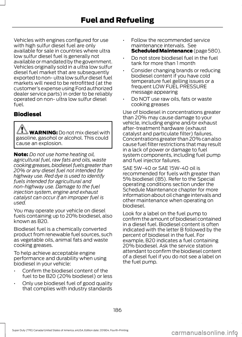 FORD F-550 2019 Owners Manual Vehicles with engines configured for use
with high sulfur diesel fuel are only
available for sale in countries where ultra
low sulfur diesel fuel is generally not
available or mandated by the governme FORD F-550 2019 Owners Manual Vehicles with engines configured for use
with high sulfur diesel fuel are only
available for sale in countries where ultra
low sulfur diesel fuel is generally not
available or mandated by the governme