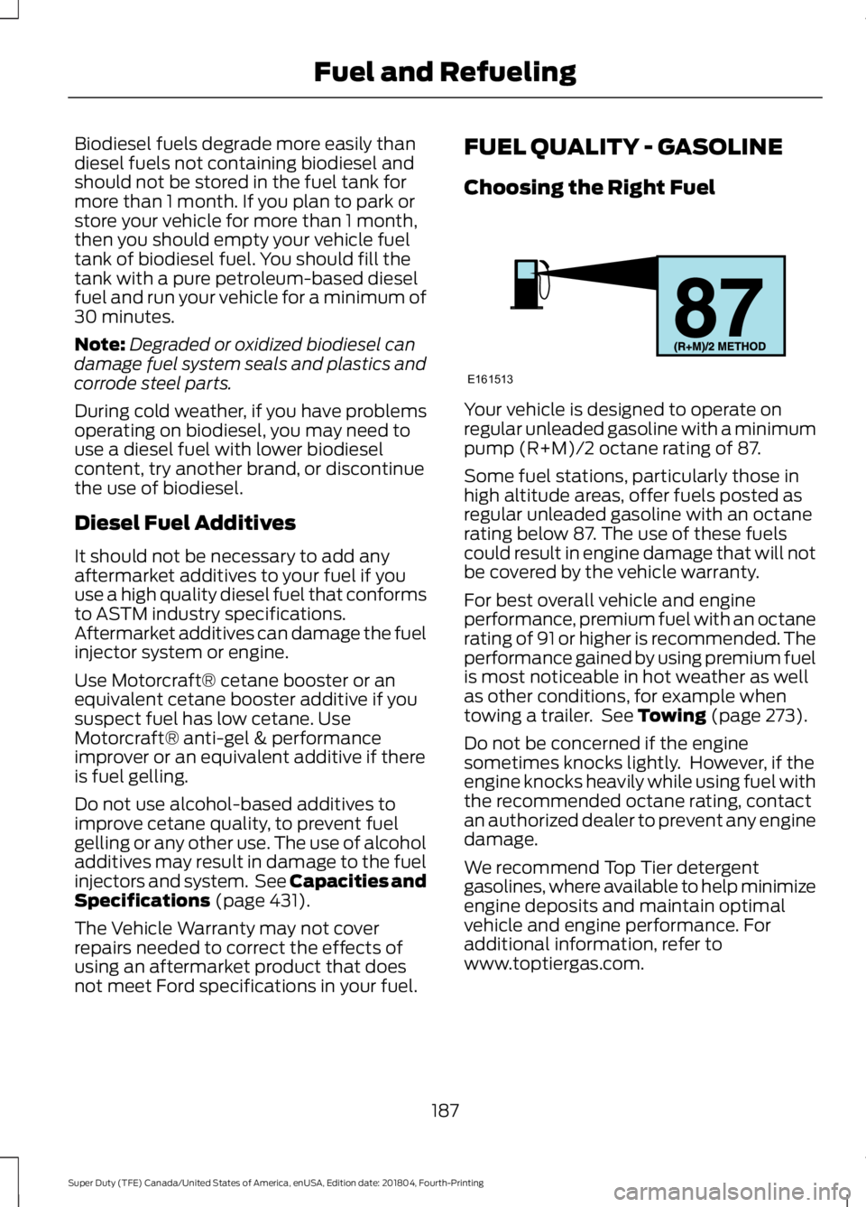 FORD F-550 2019 Owners Manual Biodiesel fuels degrade more easily than
diesel fuels not containing biodiesel and
should not be stored in the fuel tank for
more than 1 month. If you plan to park or
store your vehicle for more than FORD F-550 2019 Owners Manual Biodiesel fuels degrade more easily than
diesel fuels not containing biodiesel and
should not be stored in the fuel tank for
more than 1 month. If you plan to park or
store your vehicle for more than