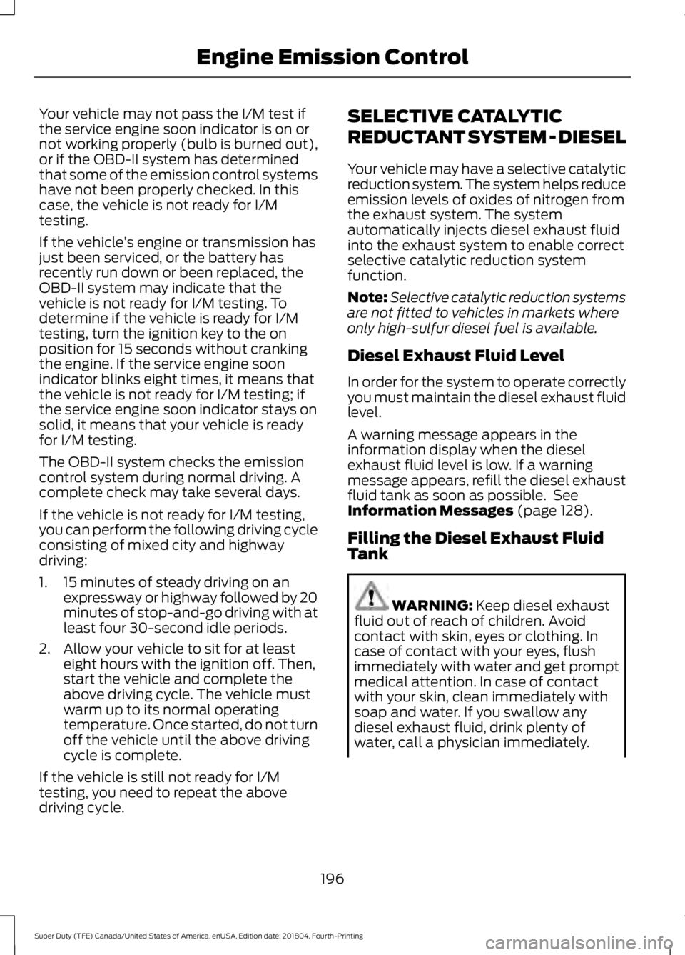 FORD F-550 2019 Owners Manual Your vehicle may not pass the I/M test if
the service engine soon indicator is on or
not working properly (bulb is burned out),
or if the OBD-II system has determined
that some of the emission control FORD F-550 2019 Owners Manual Your vehicle may not pass the I/M test if
the service engine soon indicator is on or
not working properly (bulb is burned out),
or if the OBD-II system has determined
that some of the emission control