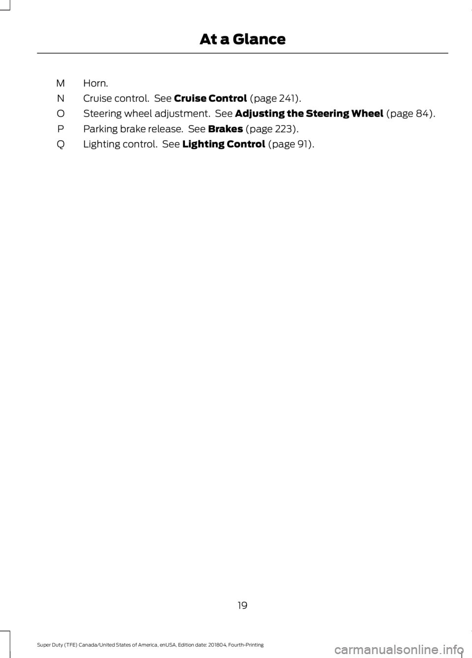 FORD F-550 2019  Owners Manual Horn.
M
Cruise control.  See Cruise Control (page 241).
N
Steering wheel adjustment.  See 
Adjusting the Steering Wheel (page 84).
O
Parking brake release.  See 
Brakes (page 223).
P
Lighting control.