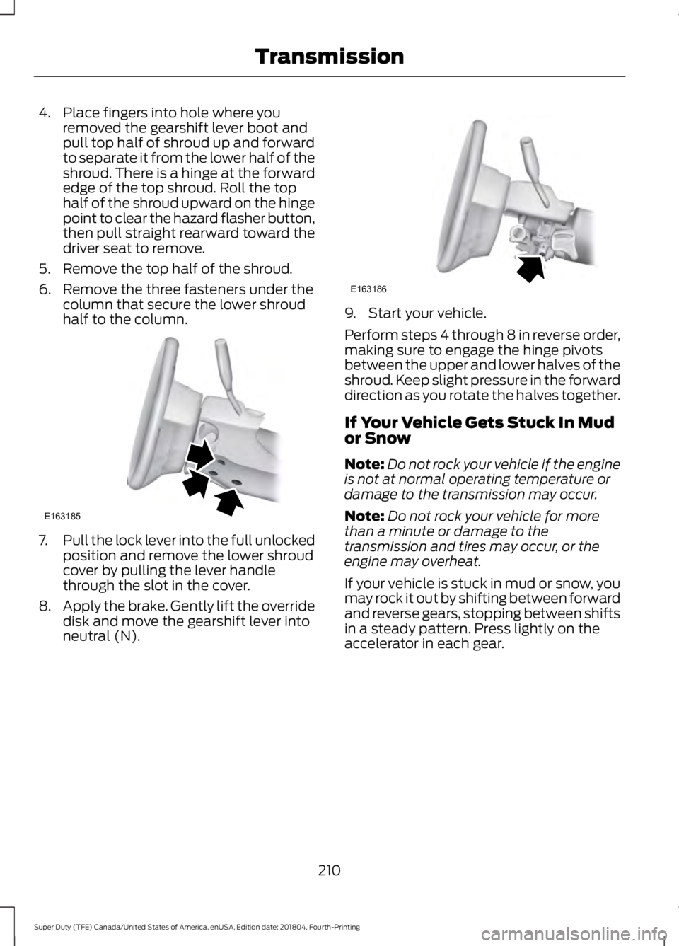 FORD F-550 2019 Owners Manual 4. Place fingers into hole where you
removed the gearshift lever boot and
pull top half of shroud up and forward
to separate it from the lower half of the
shroud. There is a hinge at the forward
edge FORD F-550 2019 Owners Manual 4. Place fingers into hole where you
removed the gearshift lever boot and
pull top half of shroud up and forward
to separate it from the lower half of the
shroud. There is a hinge at the forward
edge