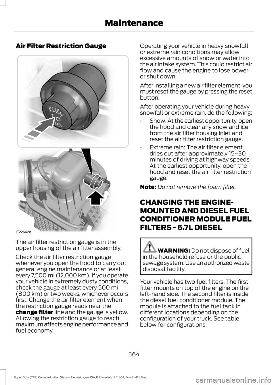 FORD F-550 2019 Owners Manual Air Filter Restriction Gauge
The air filter restriction gauge is in the
upper housing of the air filter assembly.
Check the air filter restriction gauge
whenever you open the hood to carry out
general FORD F-550 2019 Owners Manual Air Filter Restriction Gauge
The air filter restriction gauge is in the
upper housing of the air filter assembly.
Check the air filter restriction gauge
whenever you open the hood to carry out
general