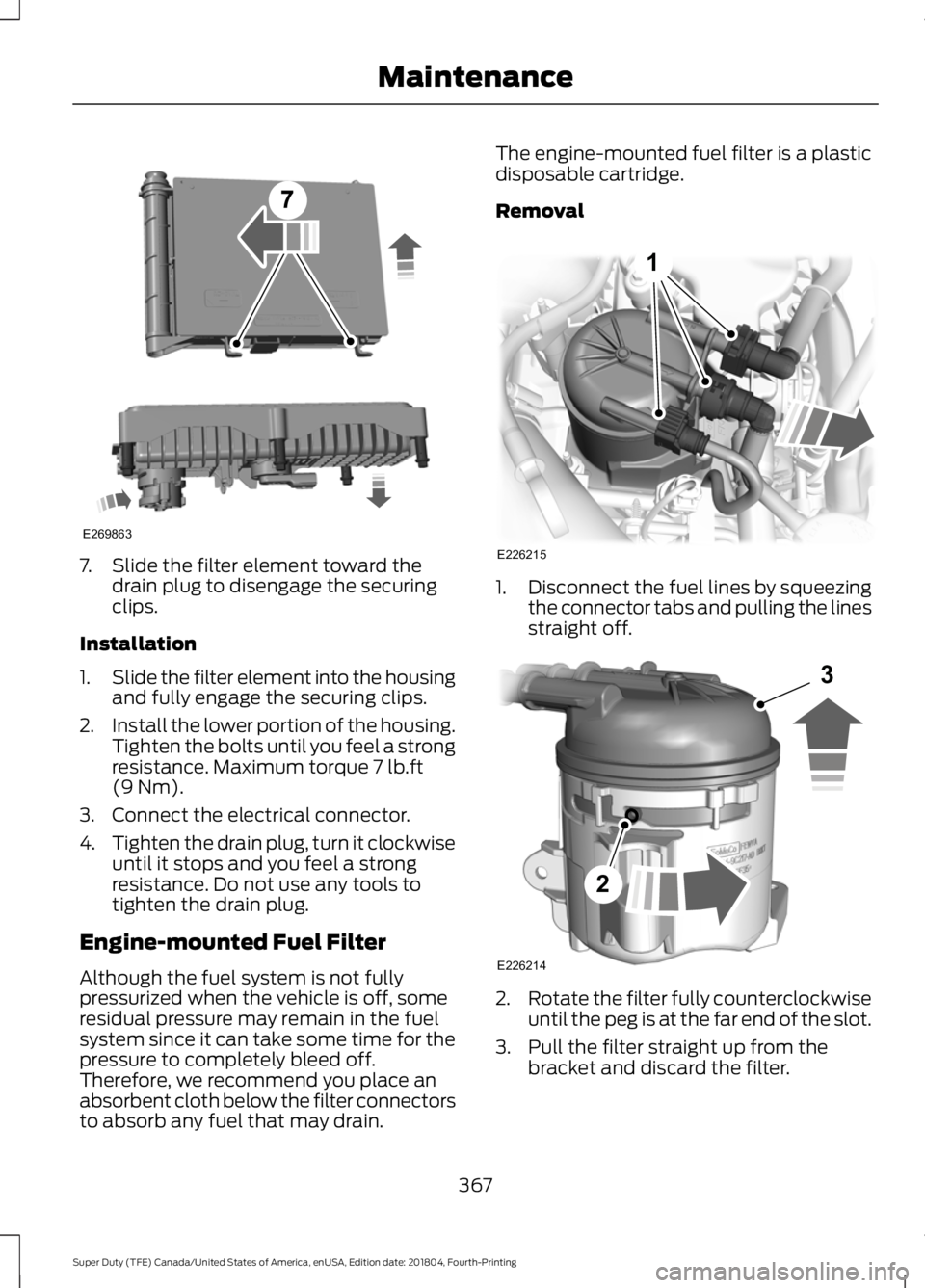 FORD F-550 2019 Owners Manual 7. Slide the filter element toward the
drain plug to disengage the securing
clips.
Installation
1. Slide the filter element into the housing
and fully engage the securing clips.
2. Install the lower p FORD F-550 2019 Owners Manual 7. Slide the filter element toward the
drain plug to disengage the securing
clips.
Installation
1. Slide the filter element into the housing
and fully engage the securing clips.
2. Install the lower p
