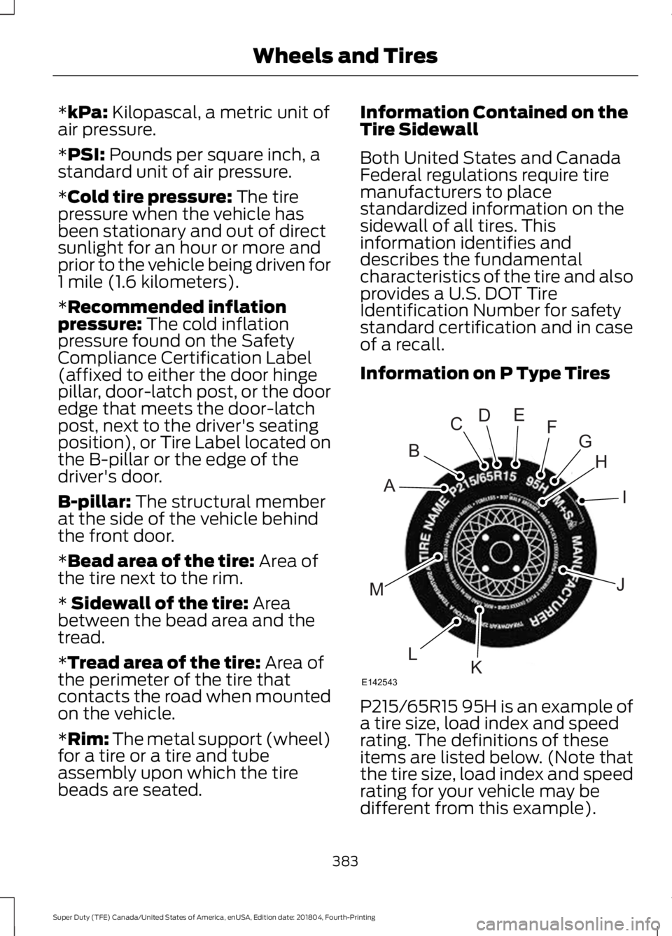 FORD F-550 2019 Owners Manual *kPa: Kilopascal, a metric unit of
air pressure.
*
PSI: Pounds per square inch, a
standard unit of air pressure.
*
Cold tire pressure: The tire
pressure when the vehicle has
been stationary and out of FORD F-550 2019 Owners Manual *kPa: Kilopascal, a metric unit of
air pressure.
*
PSI: Pounds per square inch, a
standard unit of air pressure.
*
Cold tire pressure: The tire
pressure when the vehicle has
been stationary and out of
