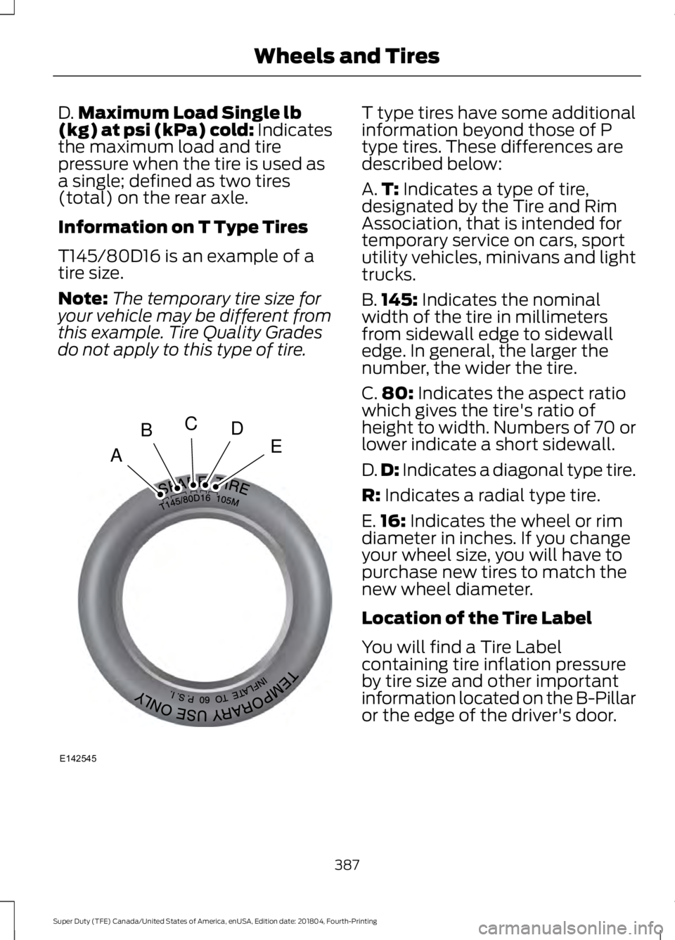 FORD F-550 2019 Owners Manual D.
Maximum Load Single lb
(kg) at psi (kPa) cold: Indicates
the maximum load and tire
pressure when the tire is used as
a single; defined as two tires
(total) on the rear axle.
Information on T Type T FORD F-550 2019 Owners Manual D.
Maximum Load Single lb
(kg) at psi (kPa) cold: Indicates
the maximum load and tire
pressure when the tire is used as
a single; defined as two tires
(total) on the rear axle.
Information on T Type T