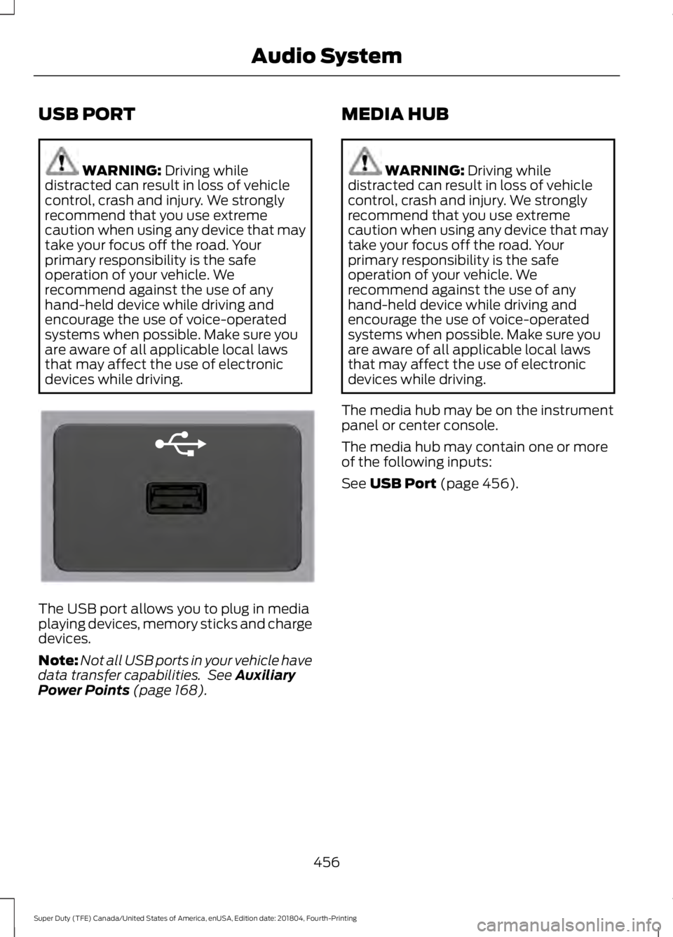 FORD F-550 2019  Owners Manual USB PORT
WARNING: Driving while
distracted can result in loss of vehicle
control, crash and injury. We strongly
recommend that you use extreme
caution when using any device that may
take your focus of