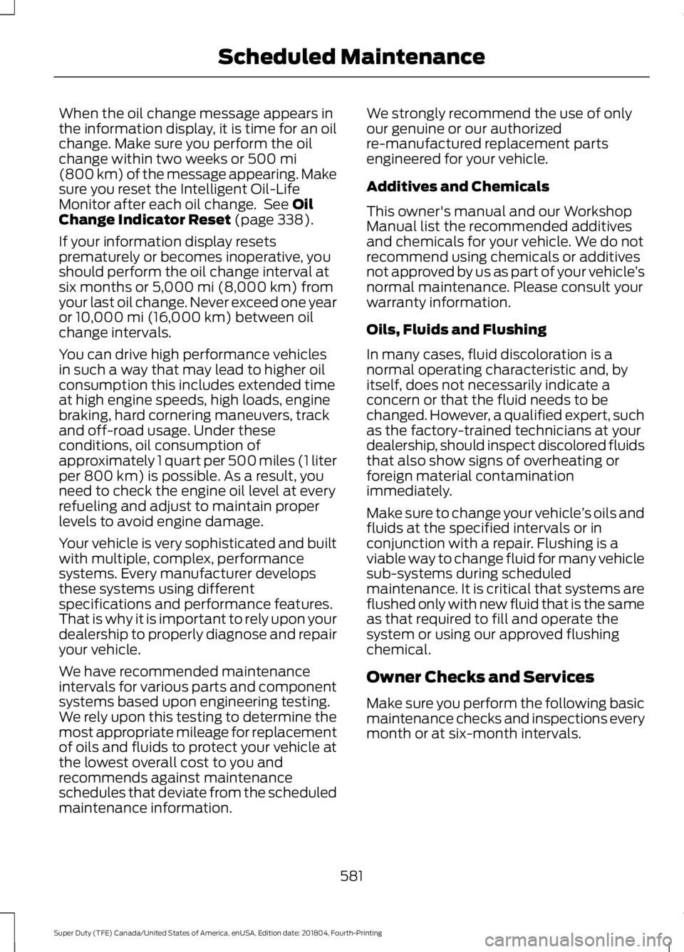FORD F-550 2019 Owners Manual When the oil change message appears in
the information display, it is time for an oil
change. Make sure you perform the oil
change within two weeks or 500 mi
(800 km) of the message appearing. Make
su FORD F-550 2019 Owners Manual When the oil change message appears in
the information display, it is time for an oil
change. Make sure you perform the oil
change within two weeks or 500 mi
(800 km) of the message appearing. Make
su