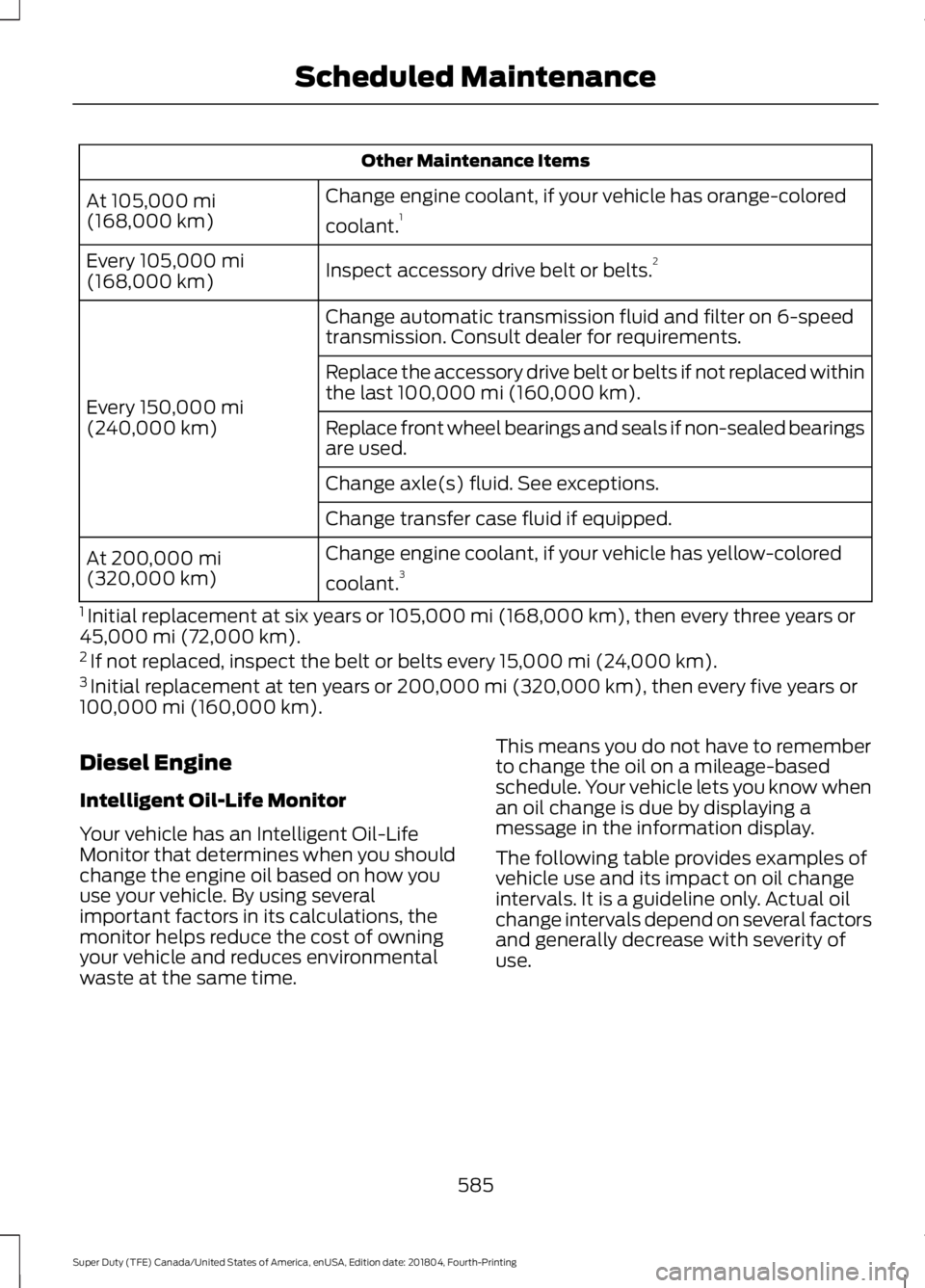 FORD F-550 2019  Owners Manual Other Maintenance Items
Change engine coolant, if your vehicle has orange-colored
coolant. 1
At 105,000 mi
(168,000 km)
Inspect accessory drive belt or belts. 2
Every 
105,000 mi
(168,000 km)
Change a