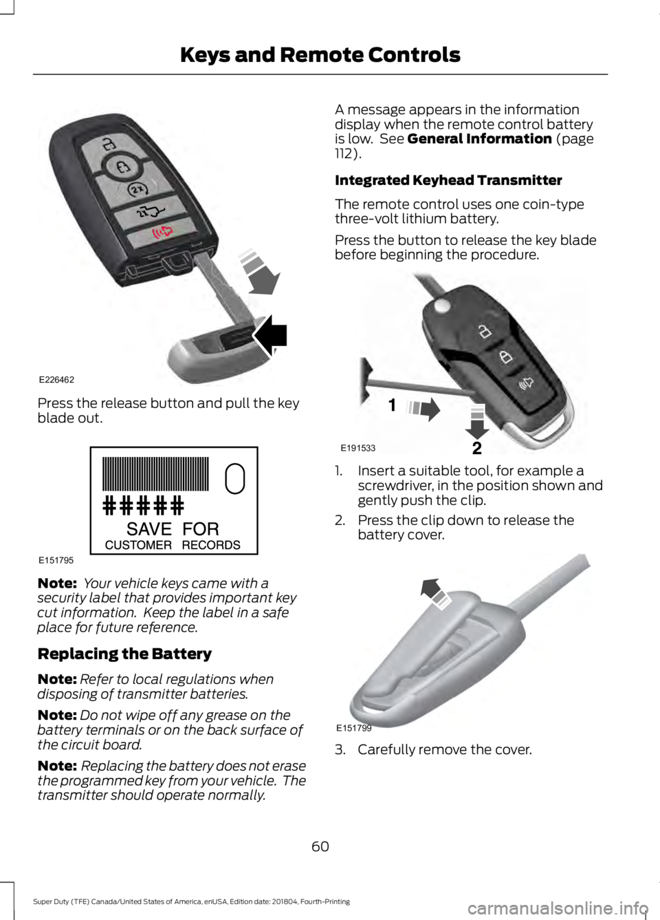 FORD F-550 2019  Owners Manual Press the release button and pull the key
blade out.
Note:
 Your vehicle keys came with a
security label that provides important key
cut information.  Keep the label in a safe
place for future referen