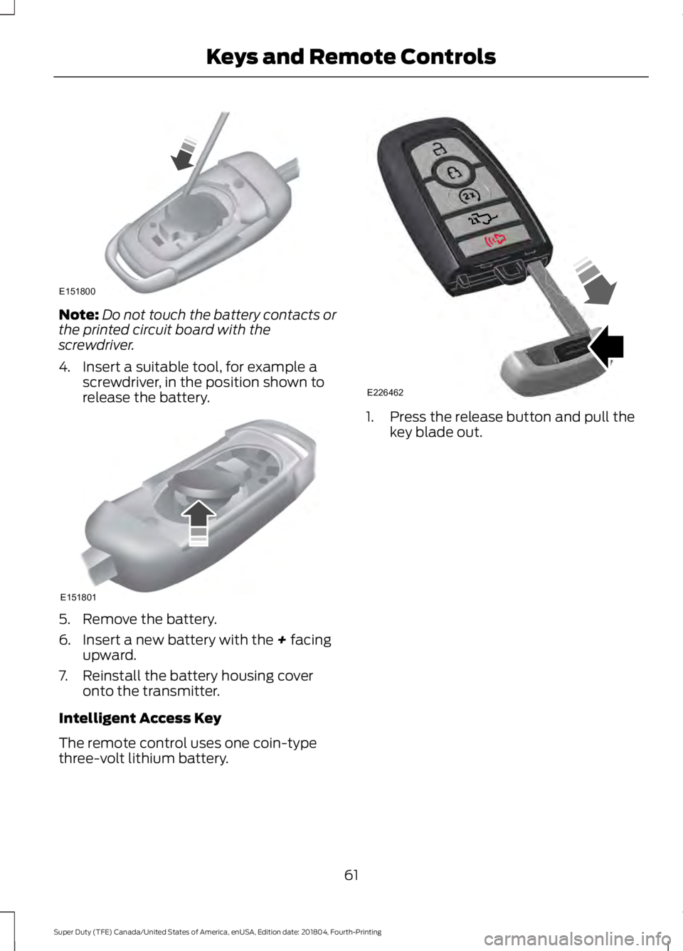 FORD F-550 2019  Owners Manual Note:
Do not touch the battery contacts or
the printed circuit board with the
screwdriver.
4. Insert a suitable tool, for example a screwdriver, in the position shown to
release the battery. 5. Remove