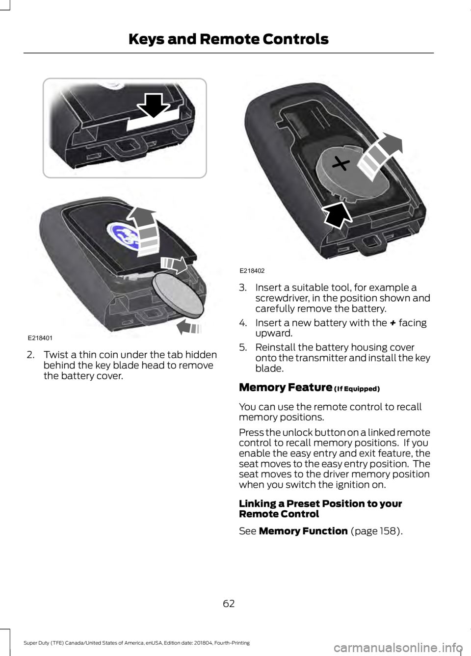 FORD F-550 2019  Owners Manual 2. Twist a thin coin under the tab hidden
behind the key blade head to remove
the battery cover. 3. Insert a suitable tool, for example a
screwdriver, in the position shown and
carefully remove the ba