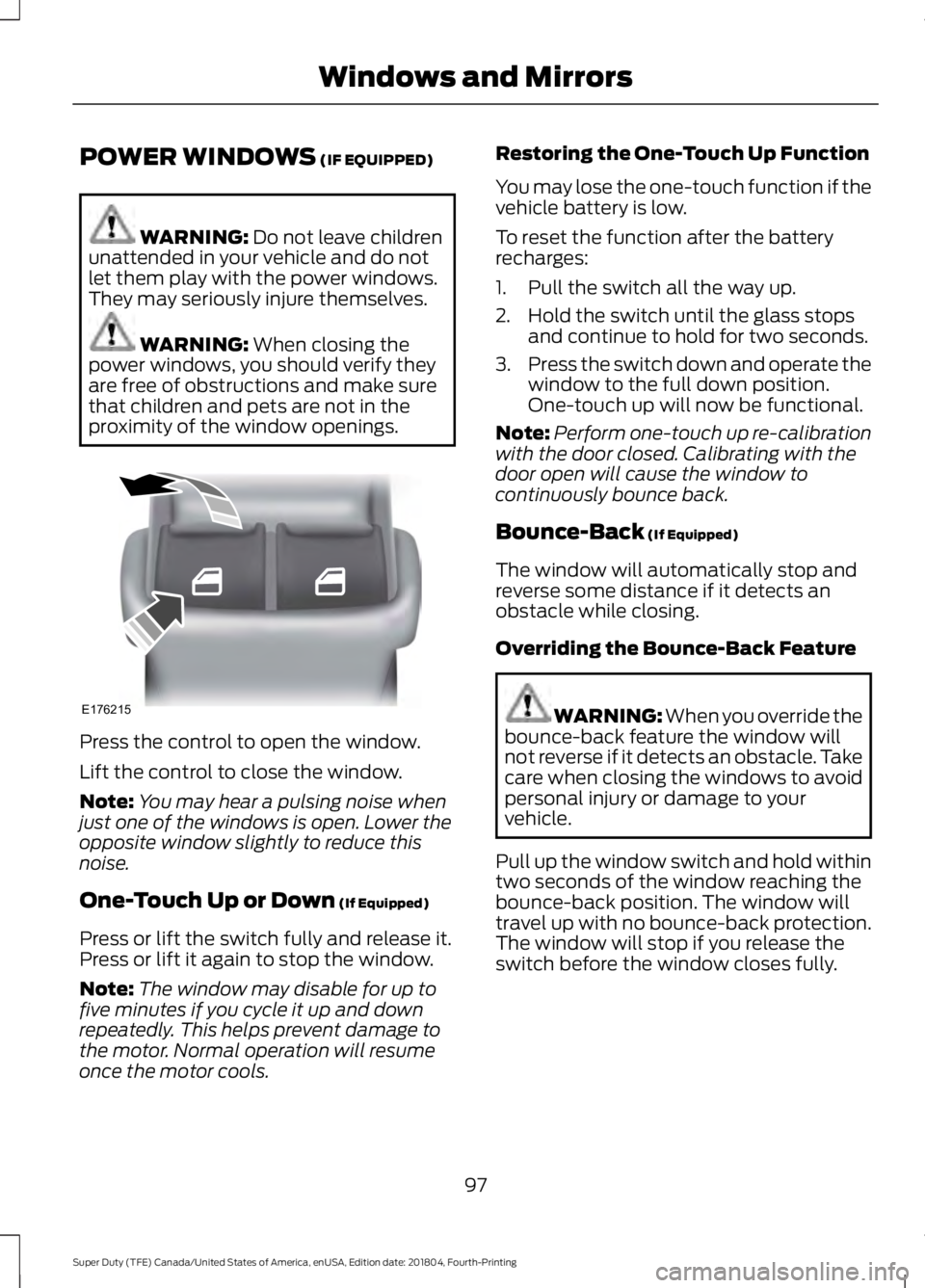 FORD F-550 2019  Owners Manual POWER WINDOWS (IF EQUIPPED)
WARNING: 
Do not leave children
unattended in your vehicle and do not
let them play with the power windows.
They may seriously injure themselves. WARNING: 
When closing the