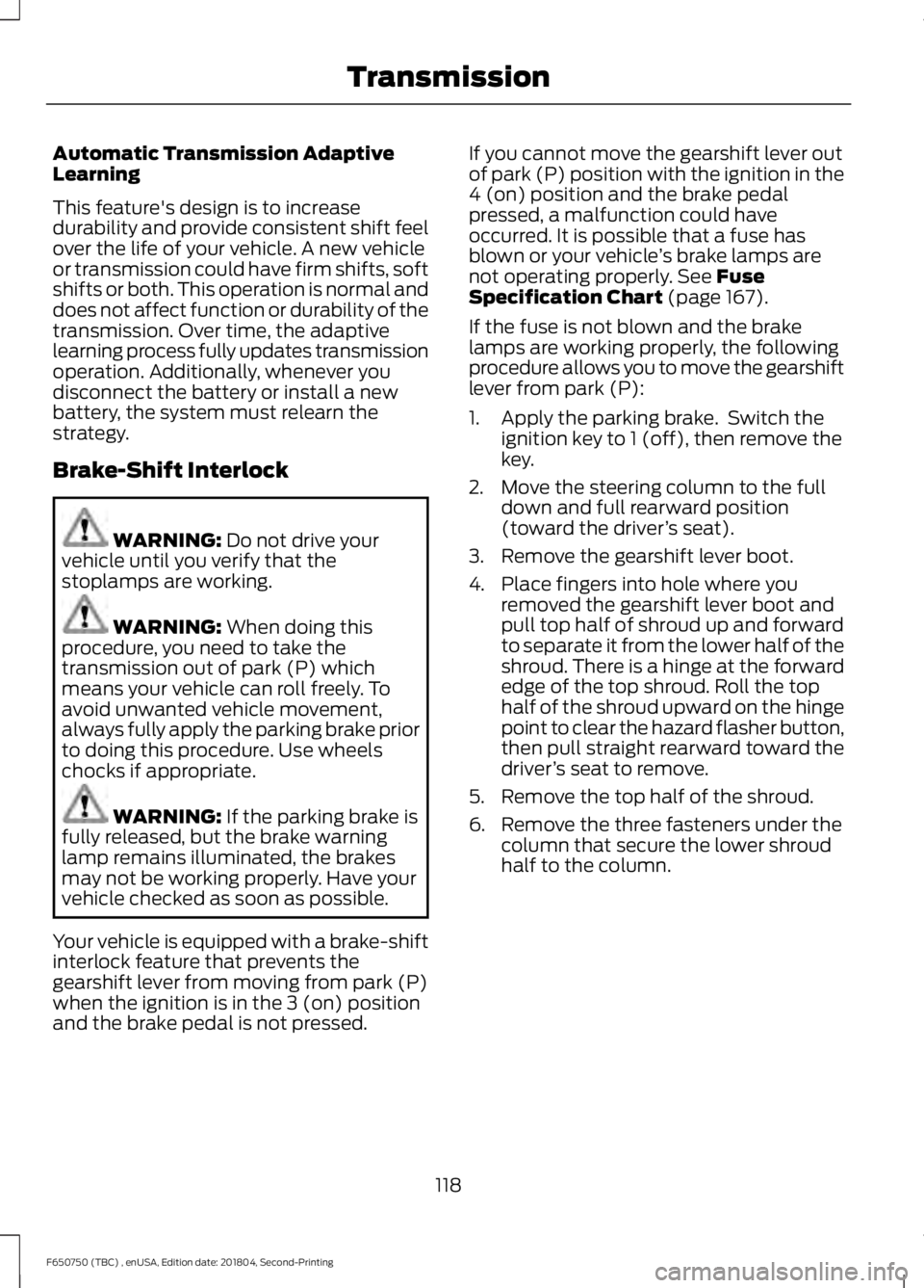 FORD F650/750 2019  Owners Manual Automatic Transmission Adaptive
Learning
This feature's design is to increase
durability and provide consistent shift feel
over the life of your vehicle. A new vehicle
or transmission could have f