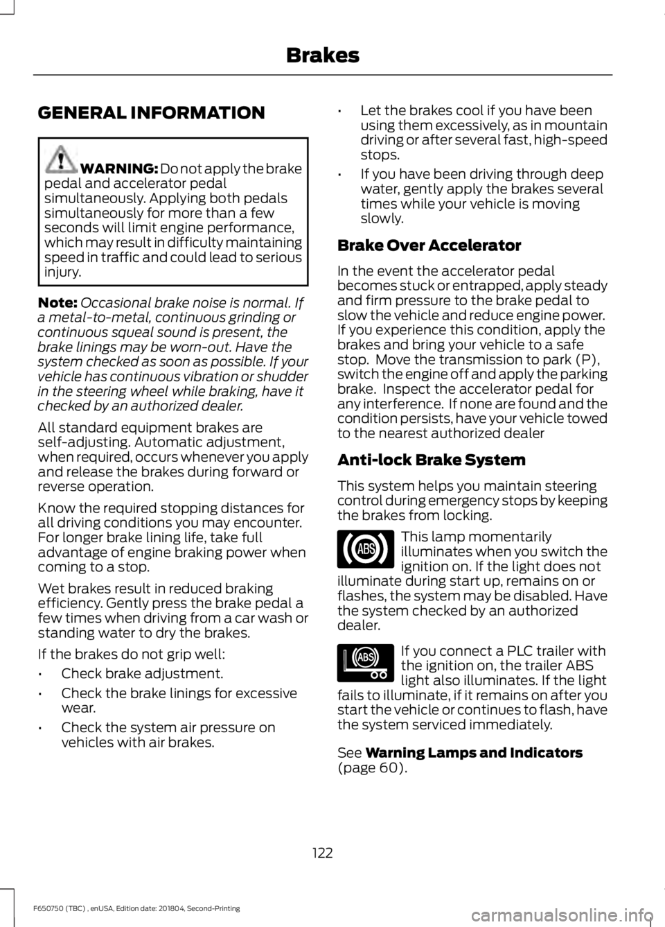FORD F650/750 2019  Owners Manual GENERAL INFORMATION
WARNING: Do not apply the brake
pedal and accelerator pedal
simultaneously. Applying both pedals
simultaneously for more than a few
seconds will limit engine performance,
which may