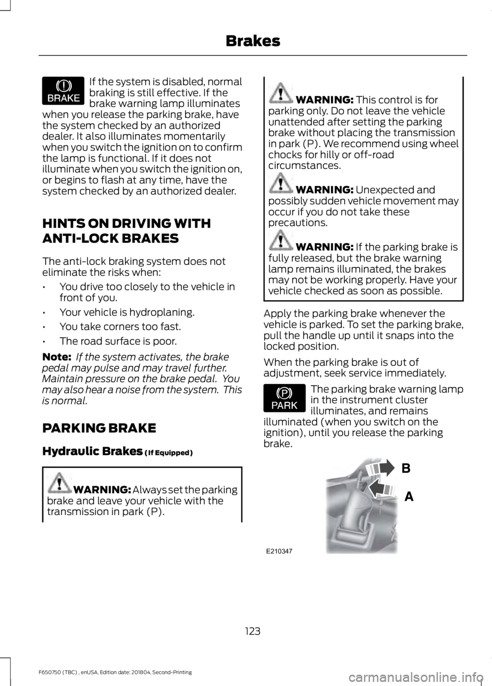 FORD F650/750 2019  Owners Manual If the system is disabled, normal
braking is still effective. If the
brake warning lamp illuminates
when you release the parking brake, have
the system checked by an authorized
dealer. It also illumin