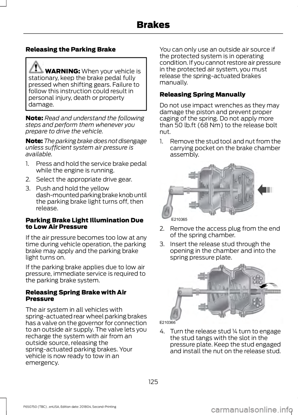 FORD F650/750 2019  Owners Manual Releasing the Parking Brake
WARNING: When your vehicle is
stationary, keep the brake pedal fully
pressed when shifting gears. Failure to
follow this instruction could result in
personal injury, death 