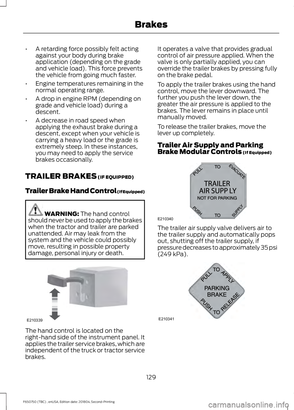 FORD F650/750 2019  Owners Manual •
A retarding force possibly felt acting
against your body during brake
application (depending on the grade
and vehicle load). This force prevents
the vehicle from going much faster.
• Engine temp