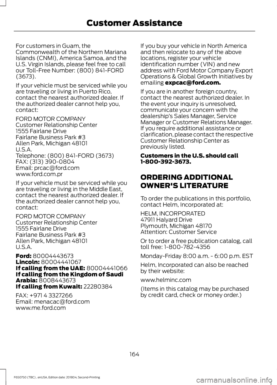 FORD F650/750 2019  Owners Manual For customers in Guam, the
Commonwealth of the Northern Mariana
Islands (CNMI), America Samoa, and the
U.S. Virgin Islands, please feel free to call
our Toll-Free Number: (800) 841-FORD
(3673).
If you