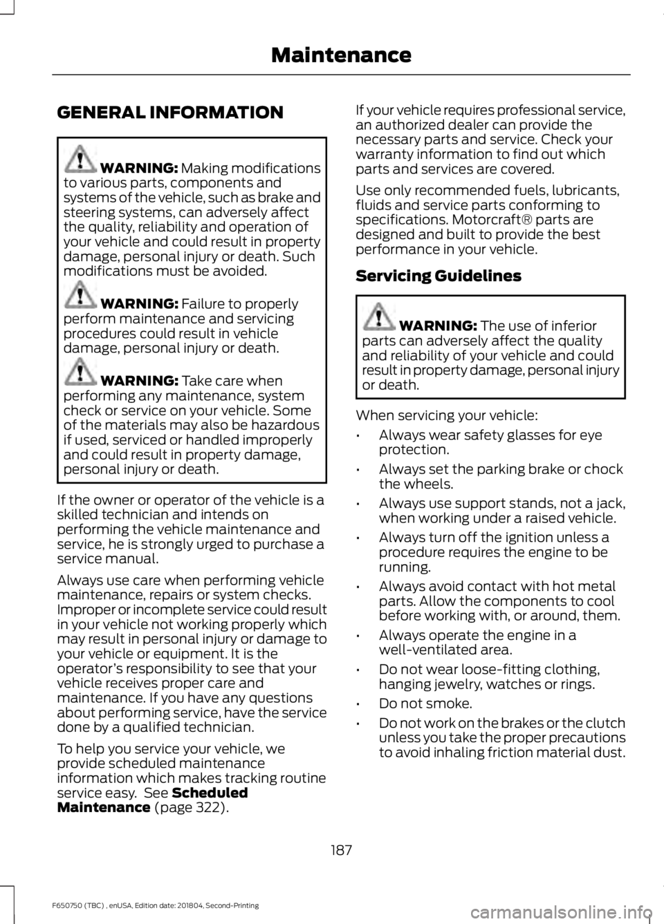 FORD F650/750 2019  Owners Manual GENERAL INFORMATION
WARNING: Making modifications
to various parts, components and
systems of the vehicle, such as brake and
steering systems, can adversely affect
the quality, reliability and operati
