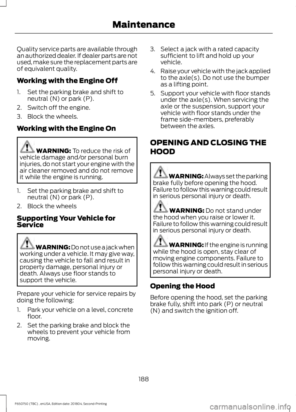 FORD F650/750 2019  Owners Manual Quality service parts are available through
an authorized dealer. If dealer parts are not
used, make sure the replacement parts are
of equivalent quality.
Working with the Engine Off
1. Set the parkin