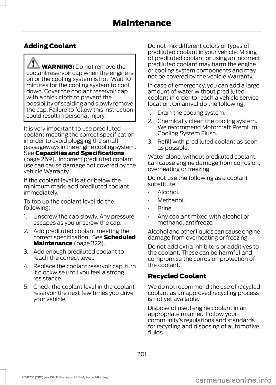 FORD F650/750 2019  Owners Manual Adding Coolant
WARNING: Do not remove the
coolant reservoir cap when the engine is
on or the cooling system is hot. Wait 10
minutes for the cooling system to cool
down. Cover the coolant reservoir cap