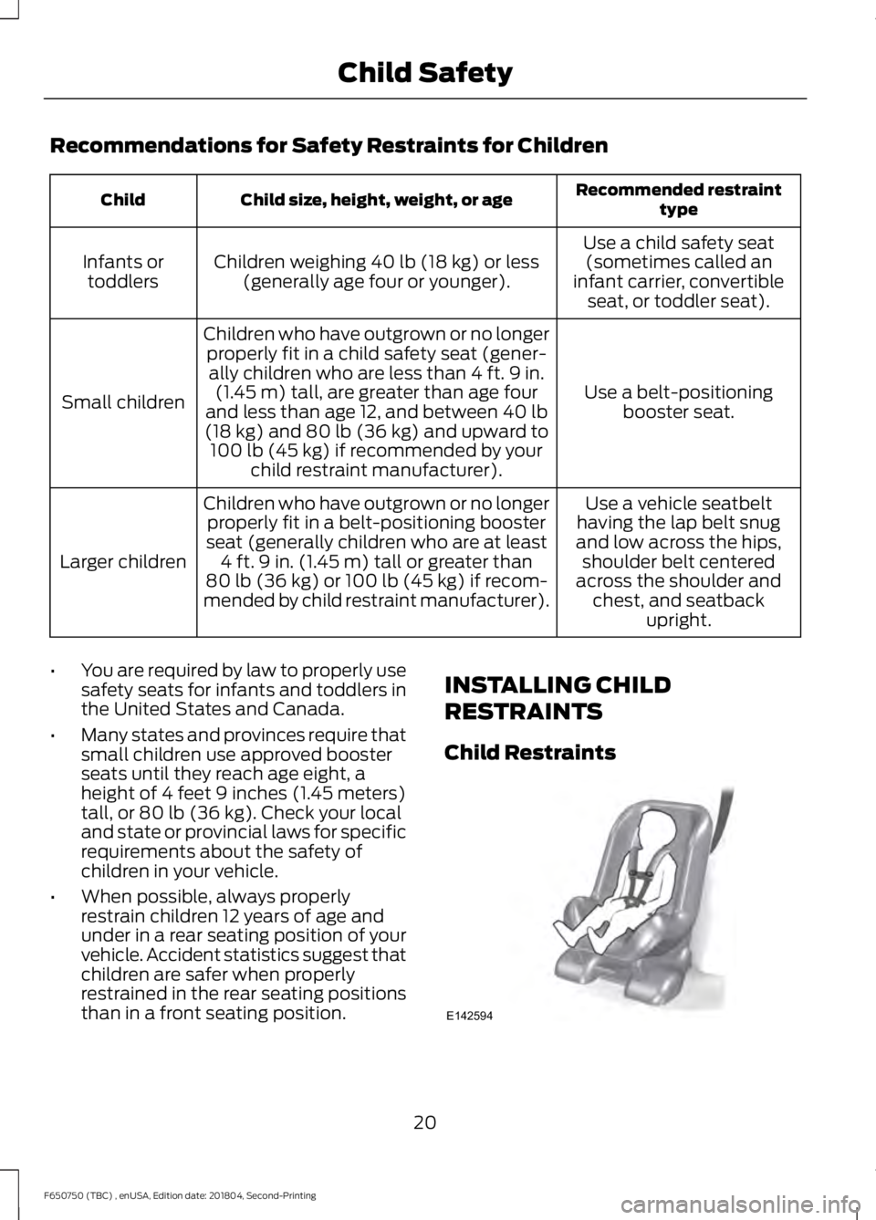 FORD F650/750 2019  Owners Manual Recommendations for Safety Restraints for Children
Recommended restraint
type
Child size, height, weight, or age
Child
Use a child safety seat(sometimes called an
infant carrier, convertible seat, or 