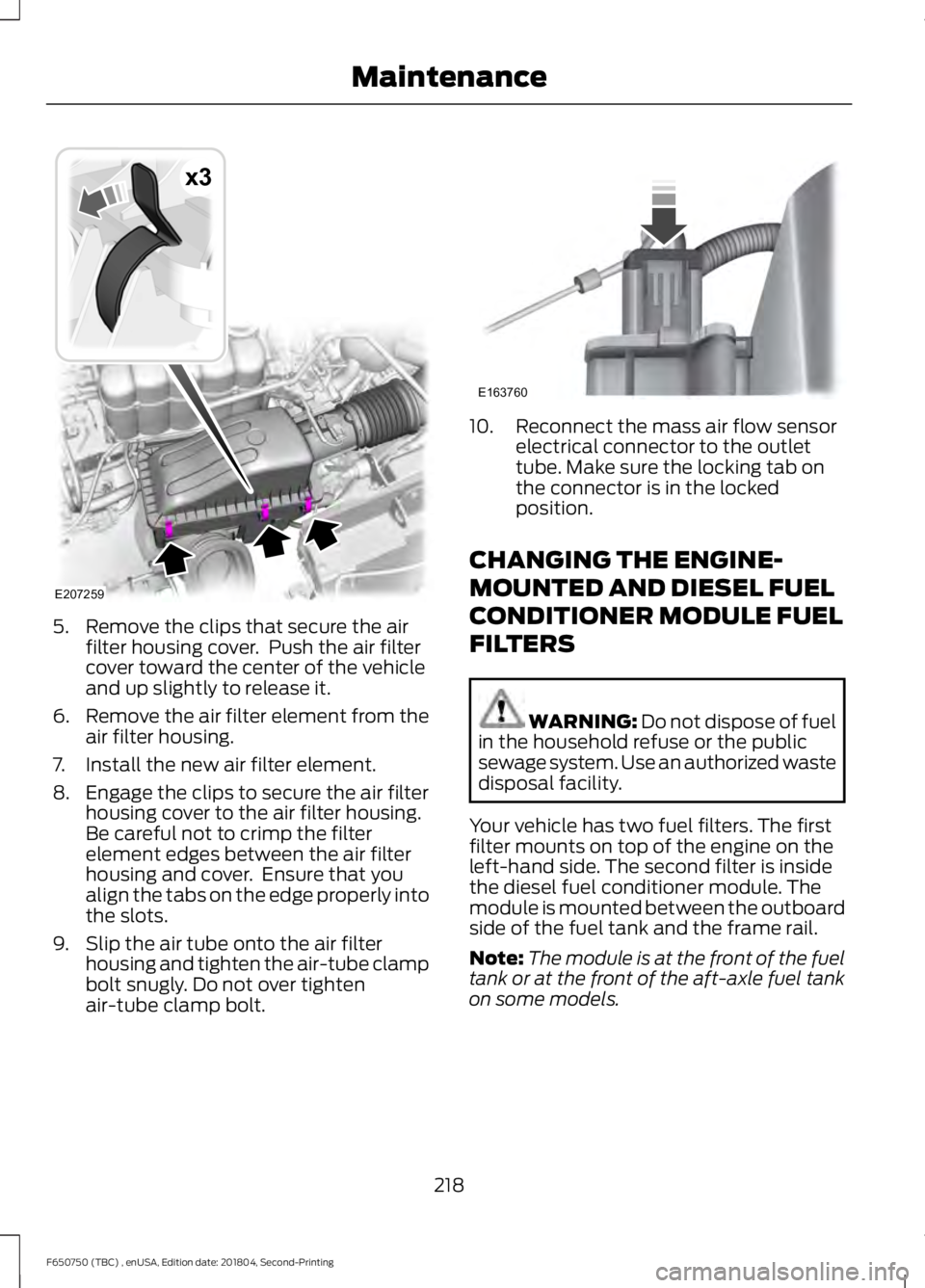 FORD F650/750 2019  Owners Manual 5. Remove the clips that secure the air
filter housing cover.  Push the air filter
cover toward the center of the vehicle
and up slightly to release it.
6. Remove the air filter element from the
air f