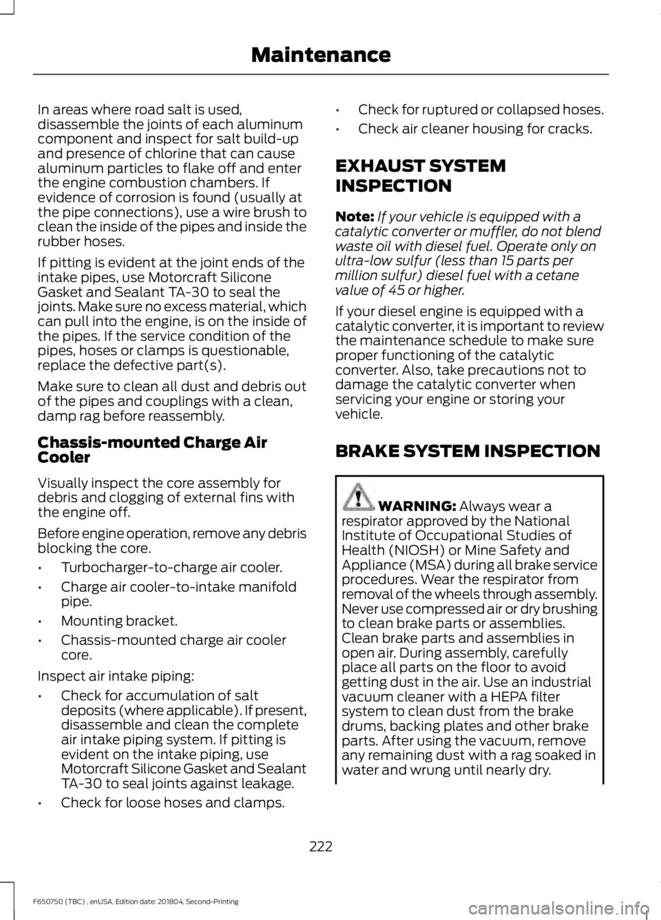 FORD F650/750 2019  Owners Manual In areas where road salt is used,
disassemble the joints of each aluminum
component and inspect for salt build-up
and presence of chlorine that can cause
aluminum particles to flake off and enter
the 