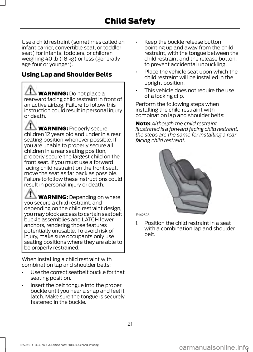 FORD F650/750 2019  Owners Manual Use a child restraint (sometimes called an
infant carrier, convertible seat, or toddler
seat) for infants, toddlers, or children
weighing 40 lb (18 kg) or less (generally
age four or younger).
Using L