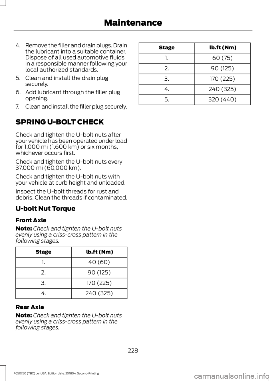 FORD F650/750 2019  Owners Manual 4.
Remove the filler and drain plugs. Drain
the lubricant into a suitable container.
Dispose of all used automotive fluids
in a responsible manner following your
local authorized standards.
5. Clean a