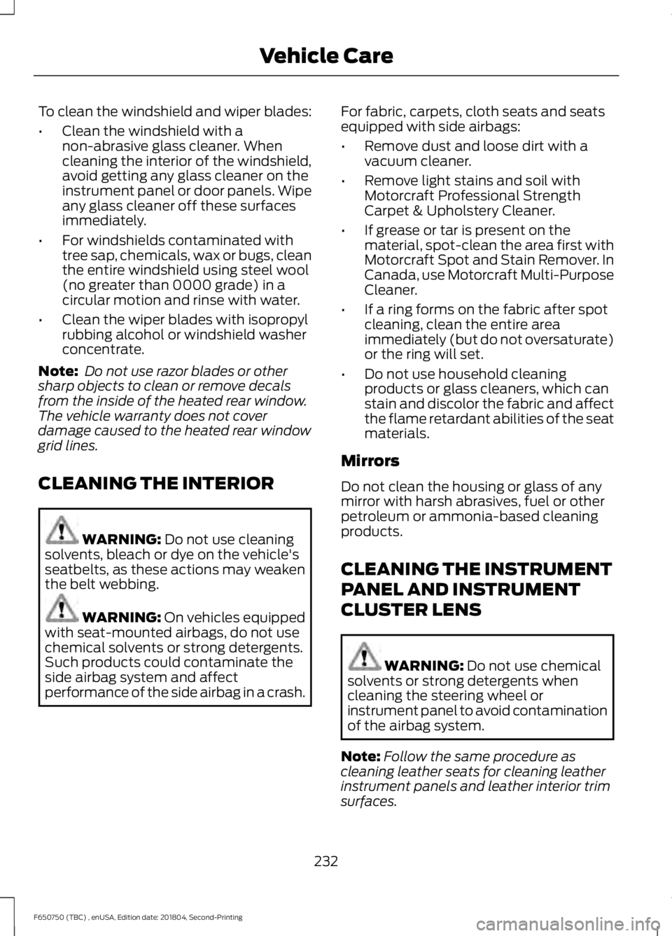 FORD F650/750 2019  Owners Manual To clean the windshield and wiper blades:
•
Clean the windshield with a
non-abrasive glass cleaner. When
cleaning the interior of the windshield,
avoid getting any glass cleaner on the
instrument pa