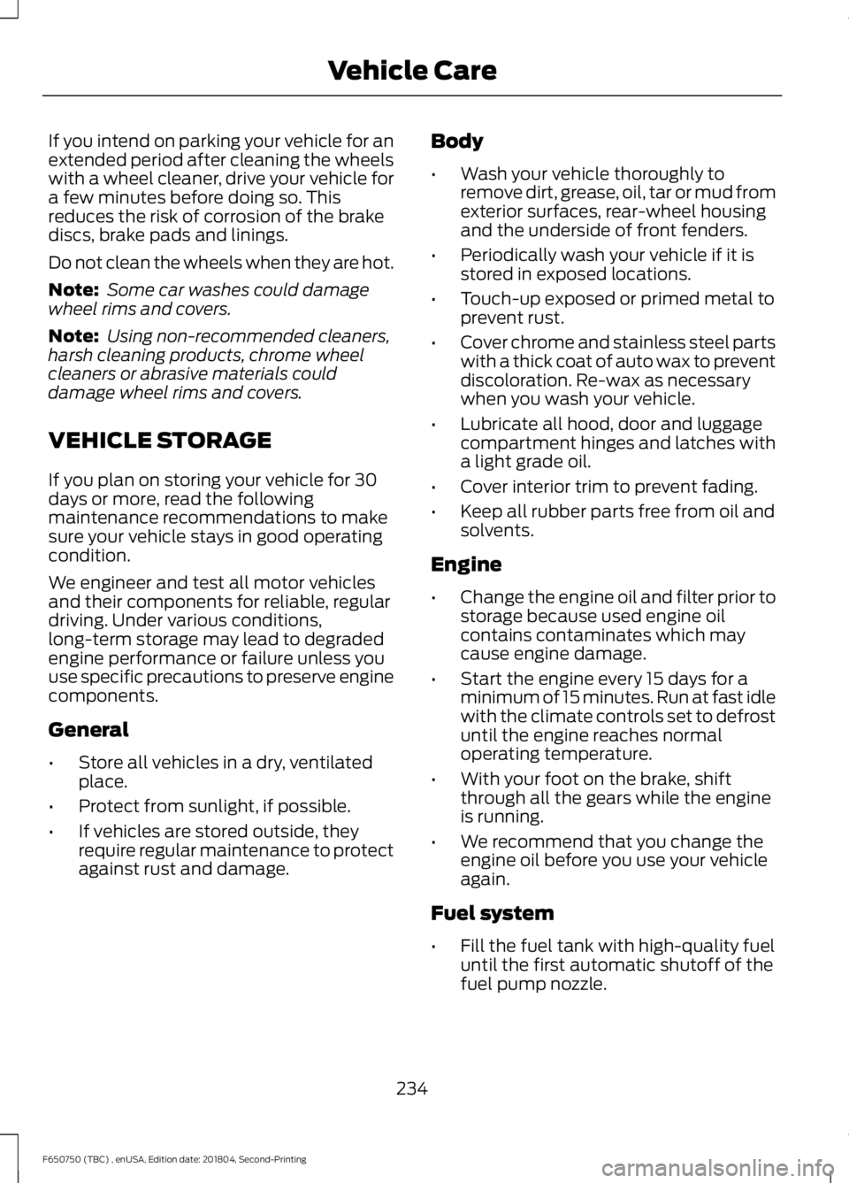 FORD F650/750 2019  Owners Manual If you intend on parking your vehicle for an
extended period after cleaning the wheels
with a wheel cleaner, drive your vehicle for
a few minutes before doing so. This
reduces the risk of corrosion of