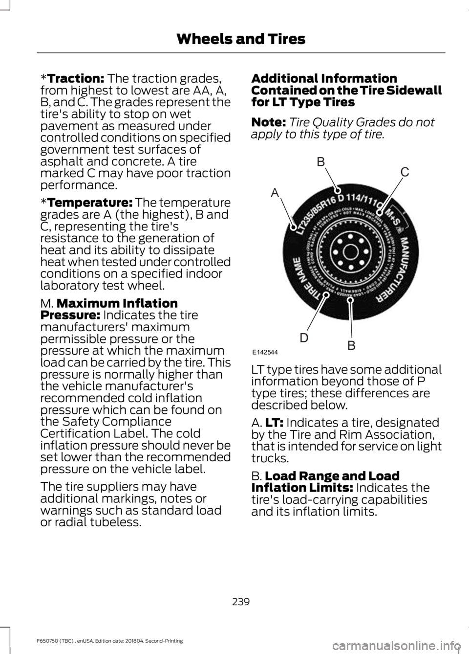 FORD F650/750 2019  Owners Manual *Traction: The traction grades,
from highest to lowest are AA, A,
B, and C. The grades represent the
tire's ability to stop on wet
pavement as measured under
controlled conditions on specified
gov