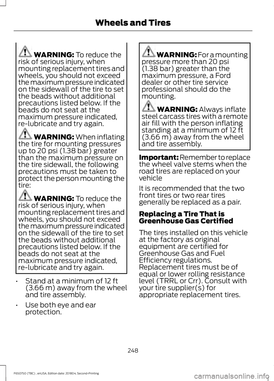 FORD F650/750 2019  Owners Manual WARNING: To reduce the
risk of serious injury, when
mounting replacement tires and
wheels, you should not exceed
the maximum pressure indicated
on the sidewall of the tire to set
the beads without add