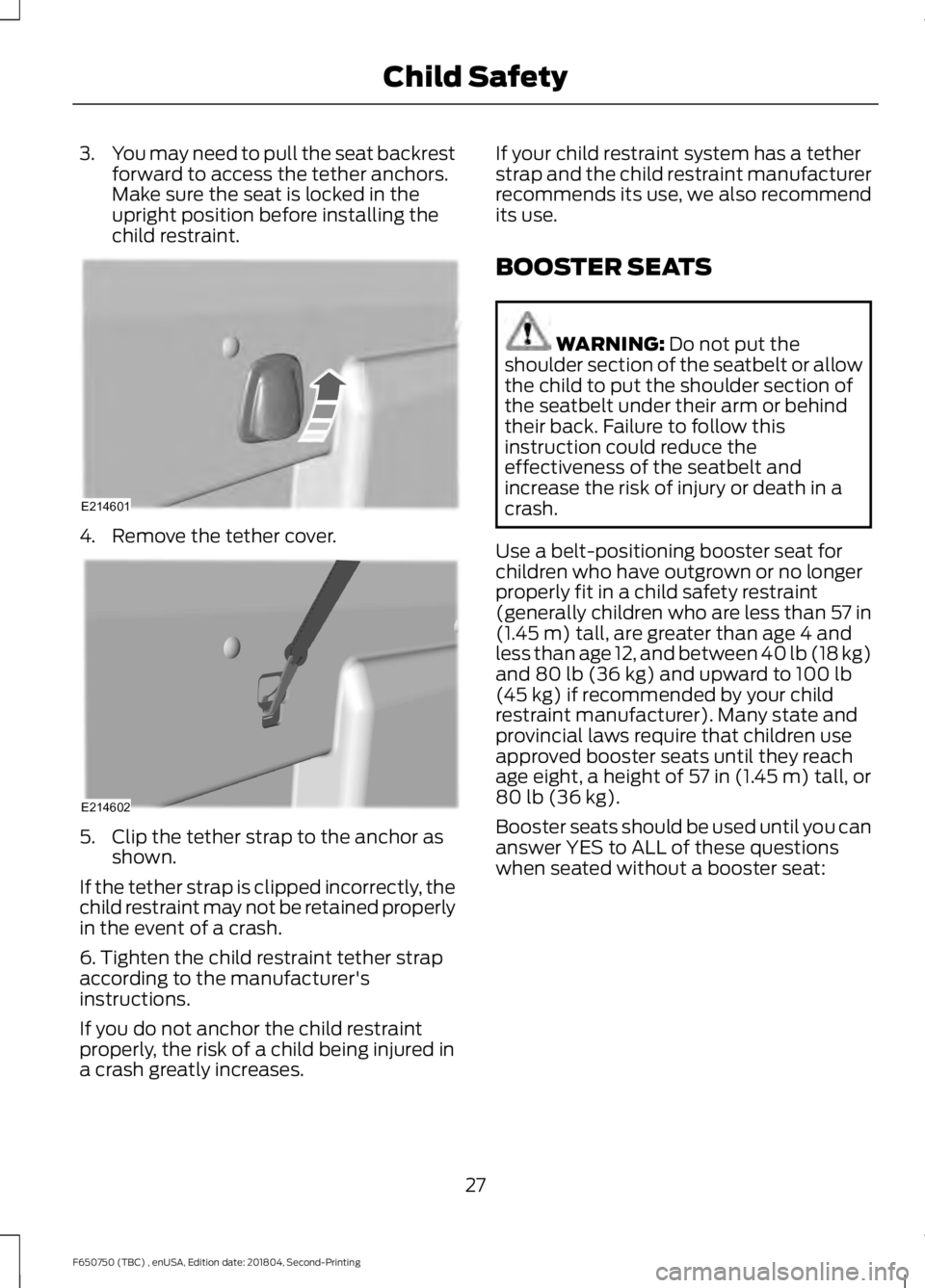 FORD F650/750 2019  Owners Manual 3.
You may need to pull the seat backrest
forward to access the tether anchors.
Make sure the seat is locked in the
upright position before installing the
child restraint. 4. Remove the tether cover.
