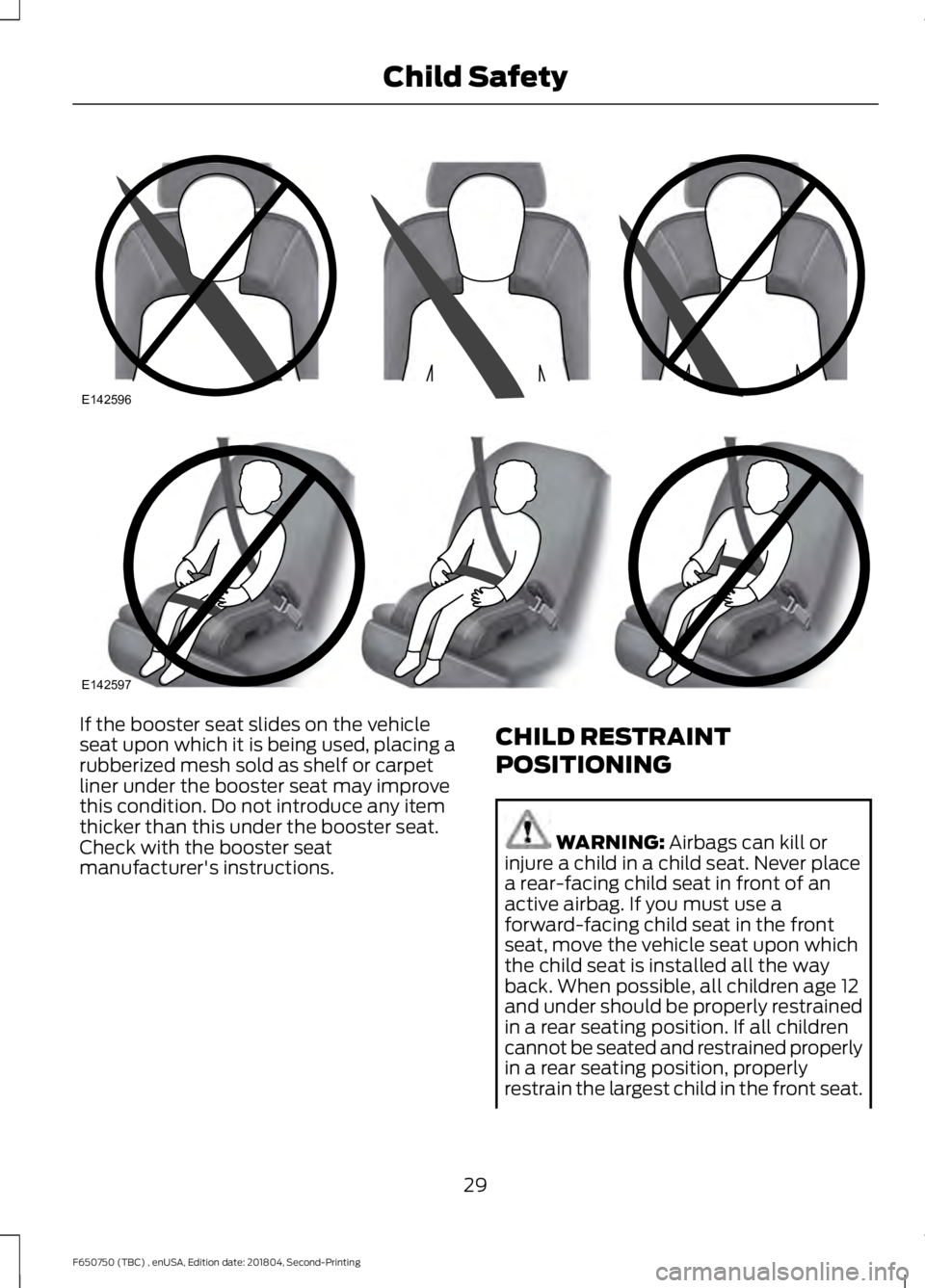 FORD F650/750 2019  Owners Manual If the booster seat slides on the vehicle
seat upon which it is being used, placing a
rubberized mesh sold as shelf or carpet
liner under the booster seat may improve
this condition. Do not introduce 