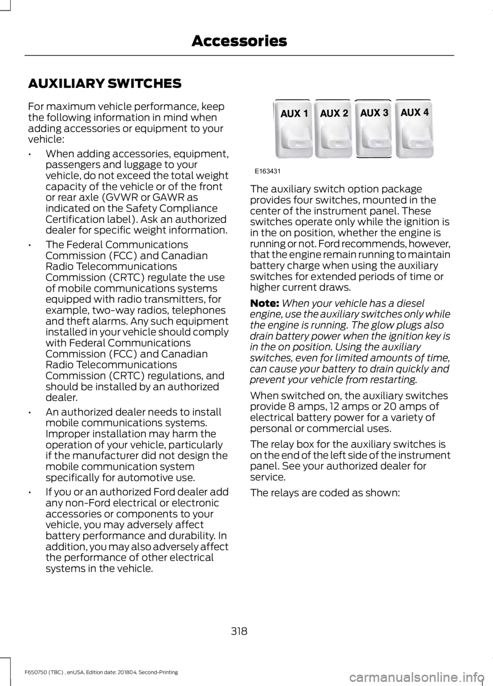 FORD F650/750 2019  Owners Manual AUXILIARY SWITCHES
For maximum vehicle performance, keep
the following information in mind when
adding accessories or equipment to your
vehicle:
•
When adding accessories, equipment,
passengers and 