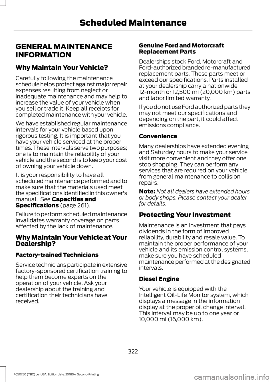 FORD F650/750 2019  Owners Manual GENERAL MAINTENANCE
INFORMATION
Why Maintain Your Vehicle?
Carefully following the maintenance
schedule helps protect against major repair
expenses resulting from neglect or
inadequate maintenance and