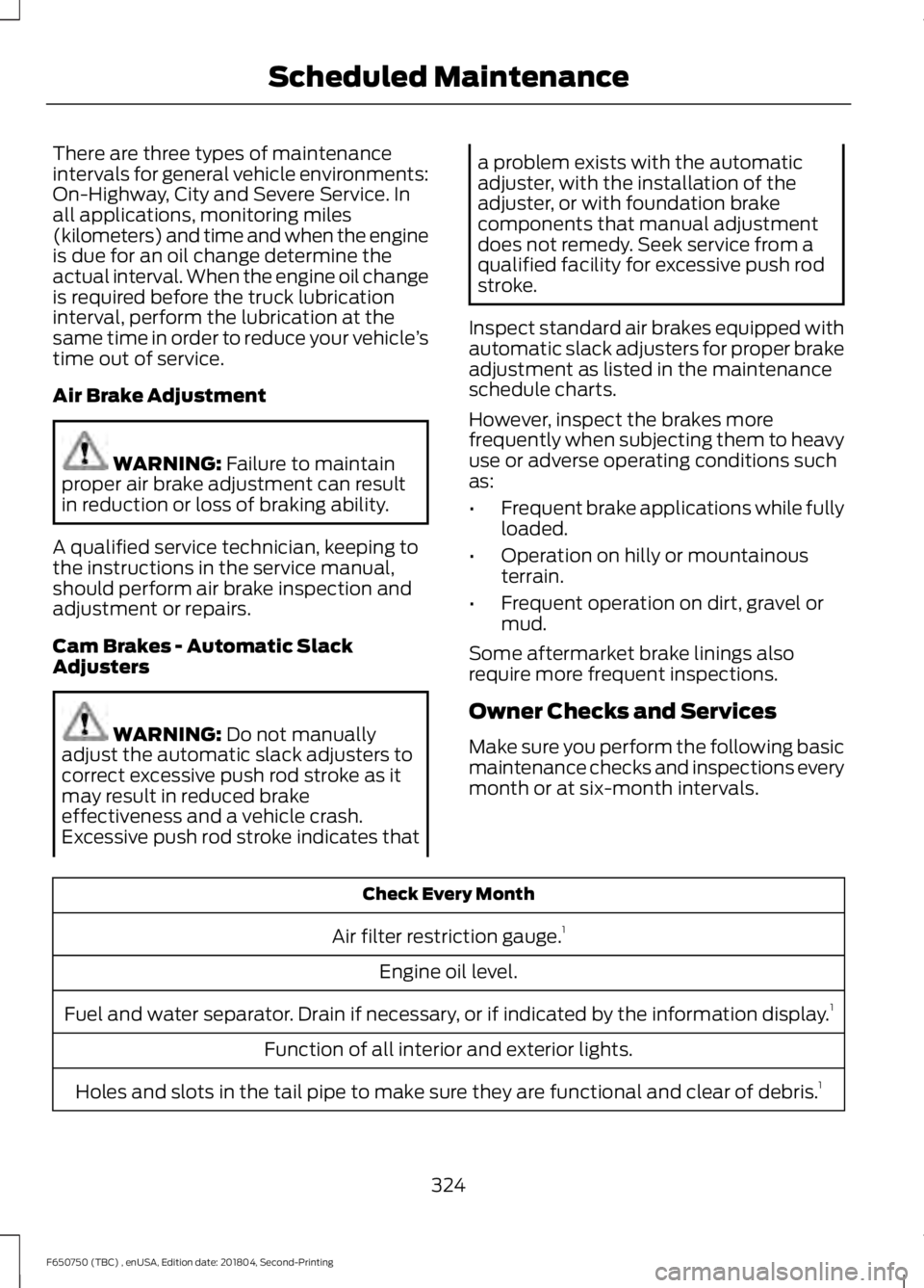 FORD F650/750 2019  Owners Manual There are three types of maintenance
intervals for general vehicle environments:
On-Highway, City and Severe Service. In
all applications, monitoring miles
(kilometers) and time and when the engine
is
