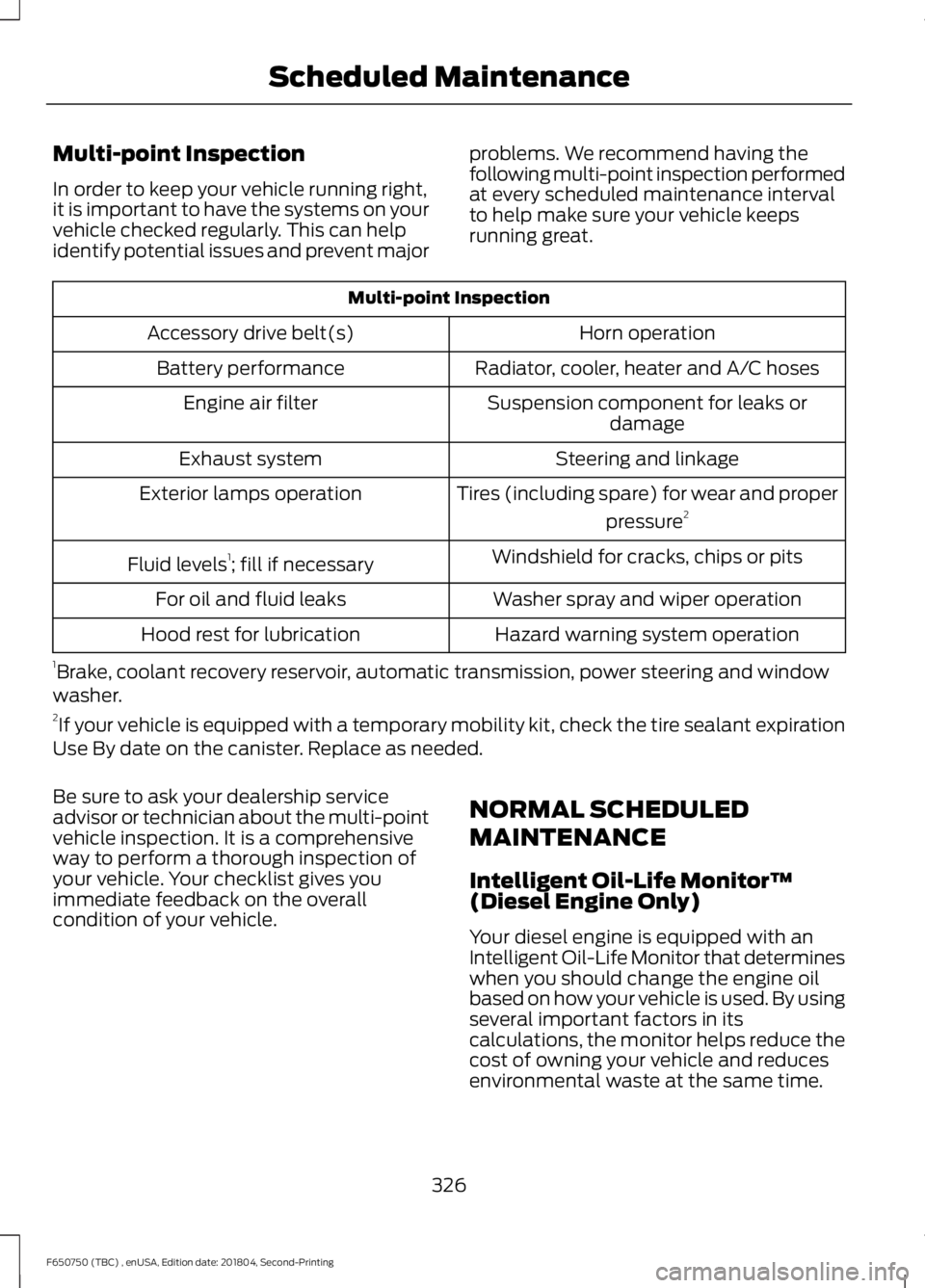 FORD F650/750 2019  Owners Manual Multi-point Inspection
In order to keep your vehicle running right,
it is important to have the systems on your
vehicle checked regularly. This can help
identify potential issues and prevent major
pro