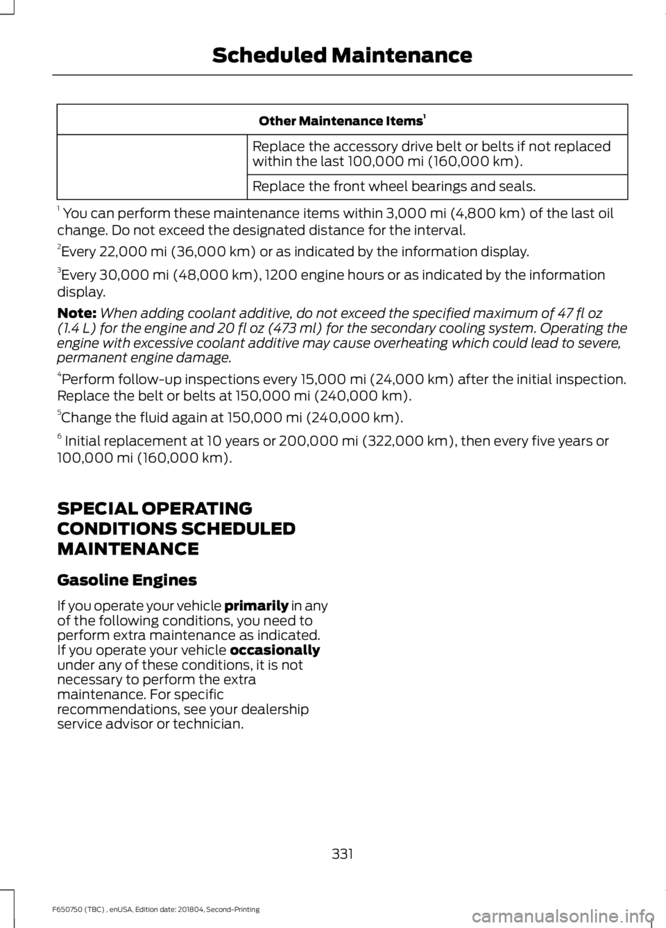 FORD F650/750 2019  Owners Manual Other Maintenance Items
1
Replace the accessory drive belt or belts if not replaced
within the last 100,000 mi (160,000 km).
Replace the front wheel bearings and seals.
1  You can perform these mainte