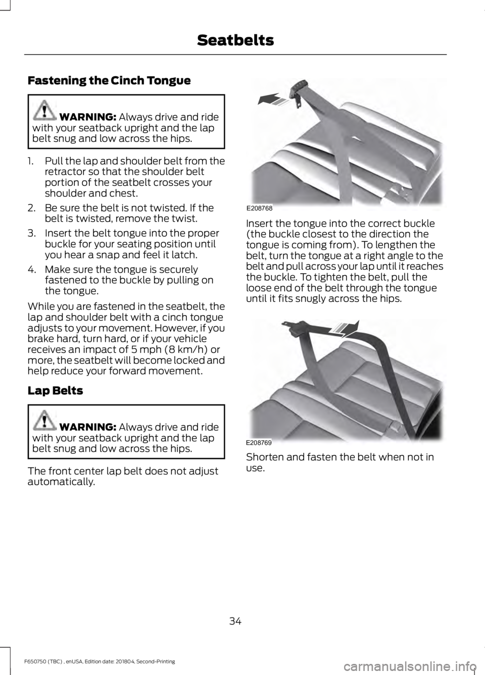 FORD F650/750 2019  Owners Manual Fastening the Cinch Tongue
WARNING: Always drive and ride
with your seatback upright and the lap
belt snug and low across the hips.
1. Pull the lap and shoulder belt from the
retractor so that the sho