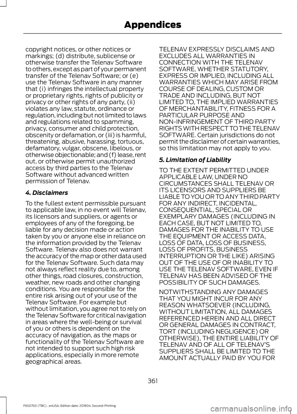 FORD F650/750 2019  Owners Manual copyright notices, or other notices or
markings; (d) distribute, sublicense or
otherwise transfer the Telenav Software
to others, except as part of your permanent
transfer of the Telenav Software; or 
