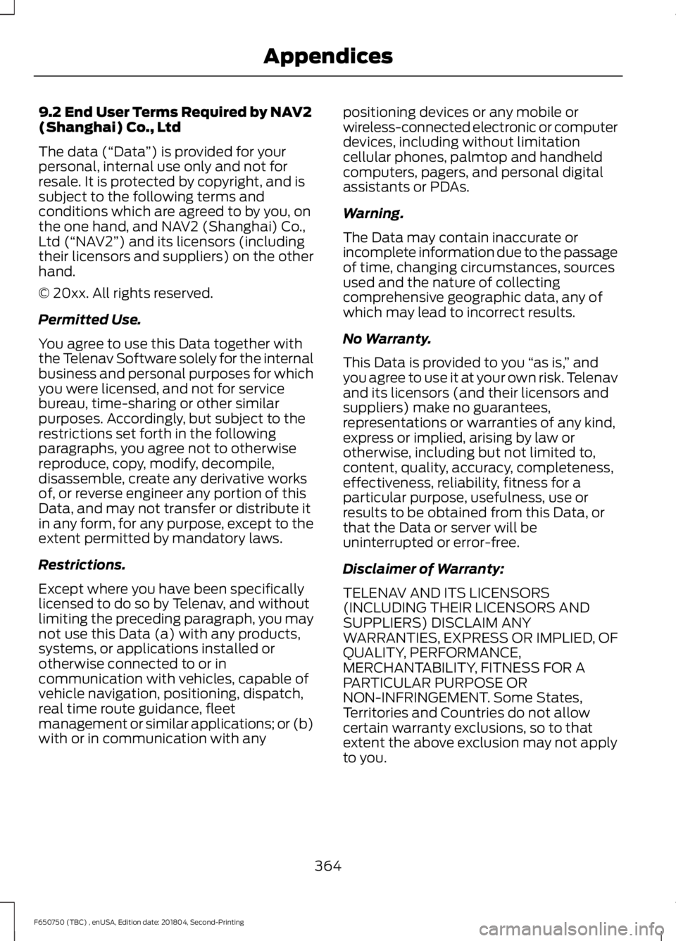 FORD F650/750 2019  Owners Manual 9.2 End User Terms Required by NAV2
(Shanghai) Co., Ltd
The data (“Data
”) is provided for your
personal, internal use only and not for
resale. It is protected by copyright, and is
subject to the 